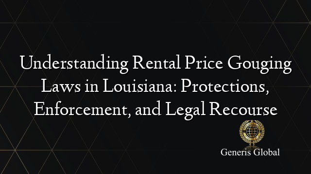 Understanding Rental Price Gouging Laws in Louisiana: Protections, Enforcement, and Legal Recourse