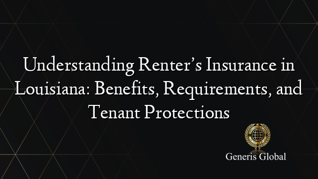 Understanding Renter’s Insurance in Louisiana: Benefits, Requirements, and Tenant Protections