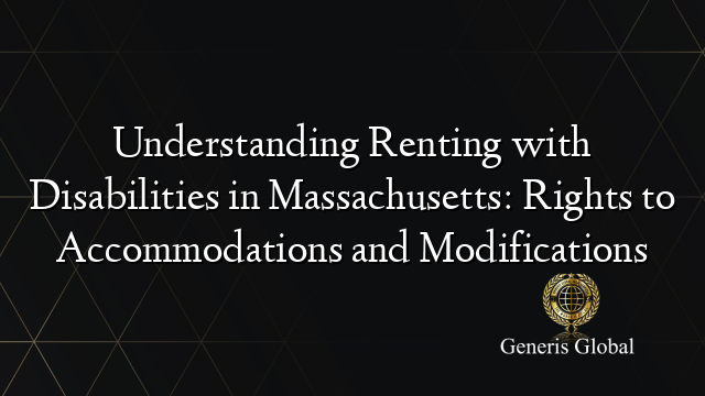 Understanding Renting with Disabilities in Massachusetts: Rights to Accommodations and Modifications