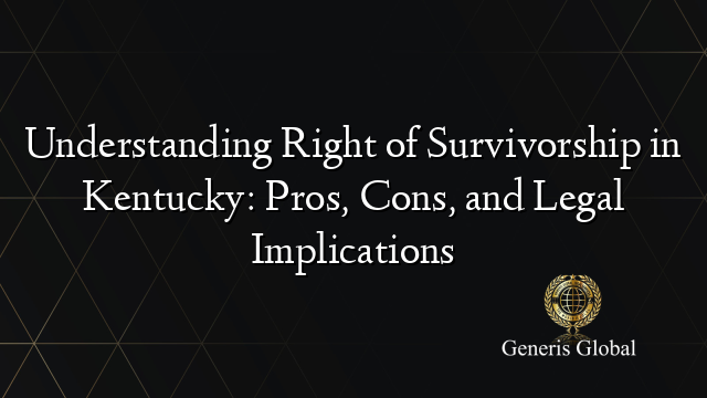 Understanding Right of Survivorship in Kentucky: Pros, Cons, and Legal Implications