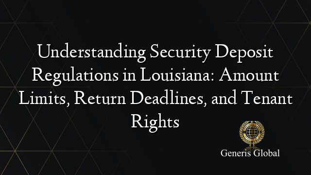 Understanding Security Deposit Regulations in Louisiana: Amount Limits, Return Deadlines, and Tenant Rights