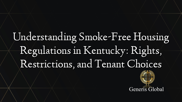 Understanding Smoke-Free Housing Regulations in Kentucky: Rights, Restrictions, and Tenant Choices