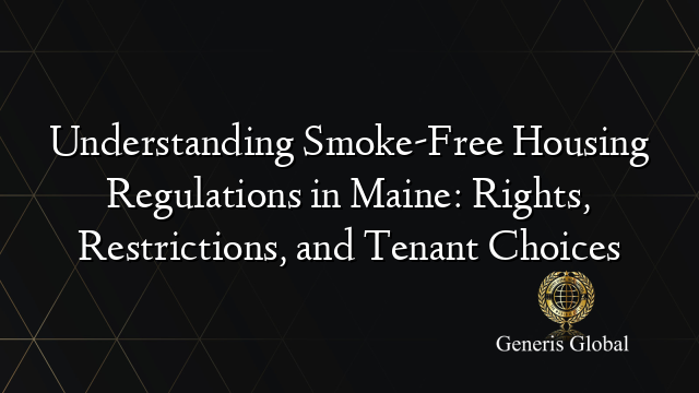 Understanding Smoke-Free Housing Regulations in Maine: Rights, Restrictions, and Tenant Choices