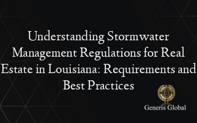 Understanding Stormwater Management Regulations for Real Estate in Louisiana: Requirements and Best Practices