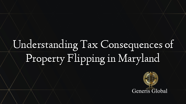 Understanding Tax Consequences of Property Flipping in Maryland