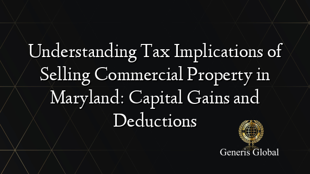 Understanding Tax Implications of Selling Commercial Property in Maryland: Capital Gains and Deductions