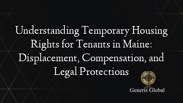 Understanding Temporary Housing Rights for Tenants in Maine: Displacement, Compensation, and Legal Protections