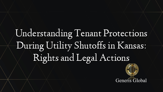 Understanding Tenant Protections During Utility Shutoffs in Kansas: Rights and Legal Actions