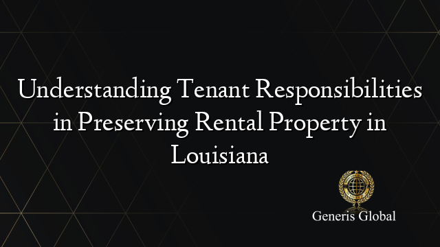 Understanding Tenant Responsibilities in Preserving Rental Property in Louisiana