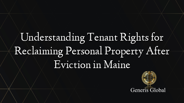 Understanding Tenant Rights for Reclaiming Personal Property After Eviction in Maine