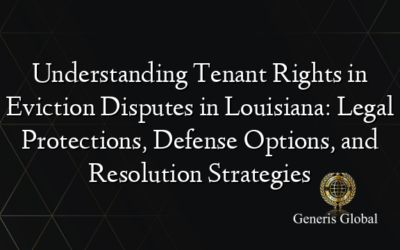 Understanding Tenant Rights in Eviction Disputes in Louisiana: Legal Protections, Defense Options, and Resolution Strategies