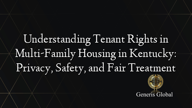 Understanding Tenant Rights in Multi-Family Housing in Kentucky: Privacy, Safety, and Fair Treatment