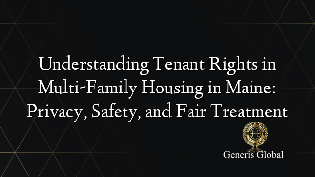 Understanding Tenant Rights in Multi-Family Housing in Maine: Privacy, Safety, and Fair Treatment