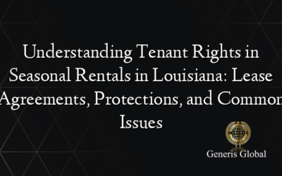 Understanding Tenant Rights in Seasonal Rentals in Louisiana: Lease Agreements, Protections, and Common Issues