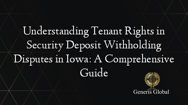 Understanding Tenant Rights in Security Deposit Withholding Disputes in Iowa: A Comprehensive Guide