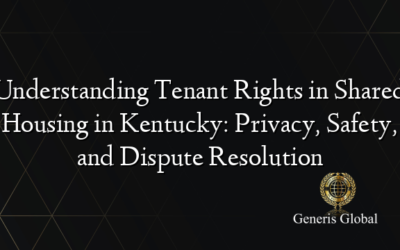 Understanding Tenant Rights in Shared Housing in Kentucky: Privacy, Safety, and Dispute Resolution