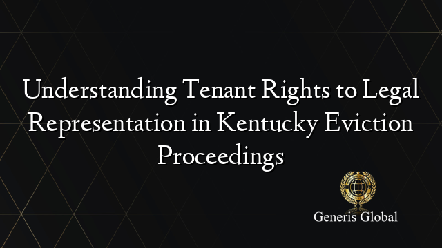 Understanding Tenant Rights to Legal Representation in Kentucky Eviction Proceedings