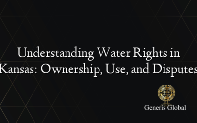 Understanding Water Rights in Kansas: Ownership, Use, and Disputes