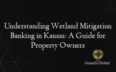 Understanding Wetland Mitigation Banking in Kansas: A Guide for Property Owners