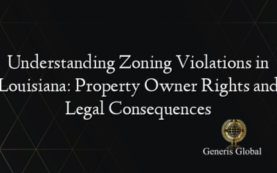 Understanding Zoning Violations in Louisiana: Property Owner Rights and Legal Consequences