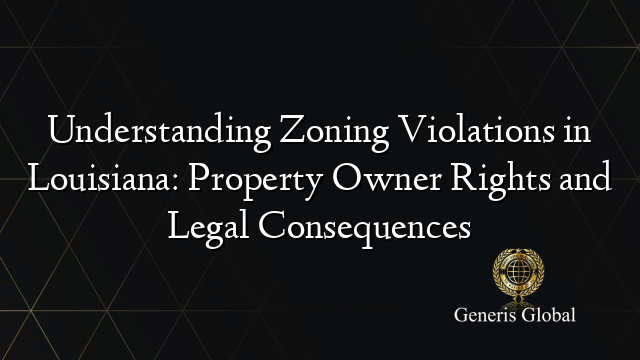 Understanding Zoning Violations in Louisiana: Property Owner Rights and Legal Consequences