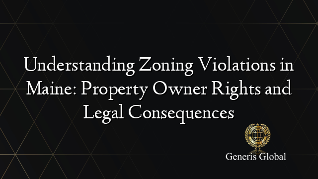 Understanding Zoning Violations in Maine: Property Owner Rights and Legal Consequences