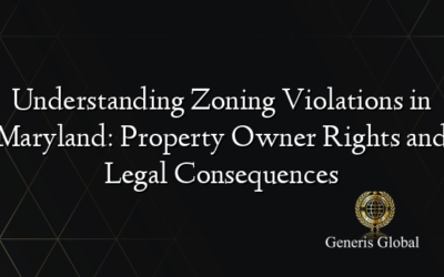 Understanding Zoning Violations in Maryland: Property Owner Rights and Legal Consequences