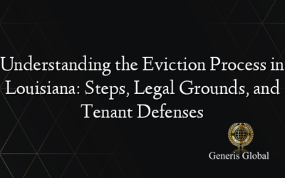 Understanding the Eviction Process in Louisiana: Steps, Legal Grounds, and Tenant Defenses
