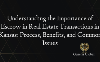 Understanding the Importance of Escrow in Real Estate Transactions in Kansas: Process, Benefits, and Common Issues