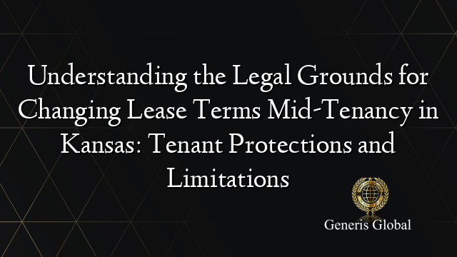 Understanding the Legal Grounds for Changing Lease Terms Mid-Tenancy in Kansas: Tenant Protections and Limitations