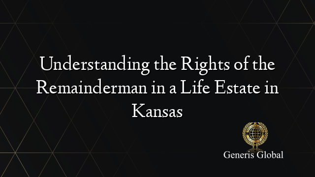 Understanding the Rights of the Remainderman in a Life Estate in Kansas