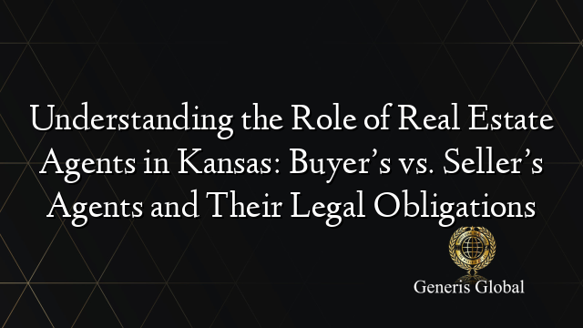 Understanding the Role of Real Estate Agents in Kansas: Buyer’s vs. Seller’s Agents and Their Legal Obligations