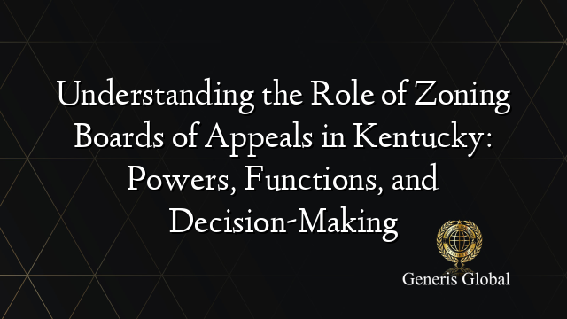 Understanding the Role of Zoning Boards of Appeals in Kentucky: Powers, Functions, and Decision-Making