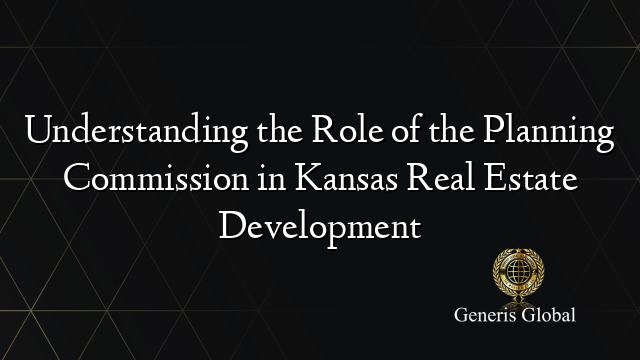 Understanding the Role of the Planning Commission in Kansas Real Estate Development