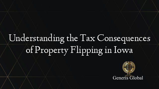 Understanding the Tax Consequences of Property Flipping in Iowa