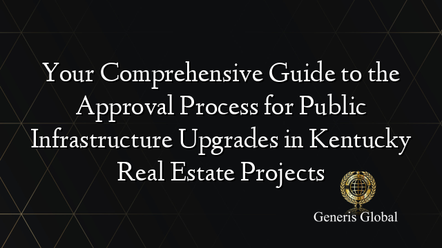 Your Comprehensive Guide to the Approval Process for Public Infrastructure Upgrades in Kentucky Real Estate Projects