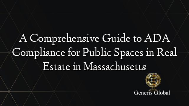 A Comprehensive Guide to ADA Compliance for Public Spaces in Real Estate in Massachusetts
