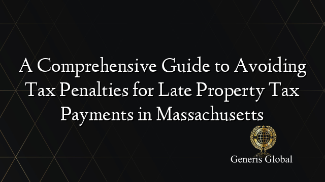 A Comprehensive Guide to Avoiding Tax Penalties for Late Property Tax Payments in Massachusetts