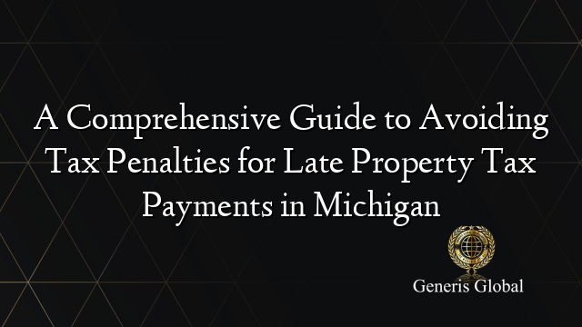 A Comprehensive Guide to Avoiding Tax Penalties for Late Property Tax Payments in Michigan