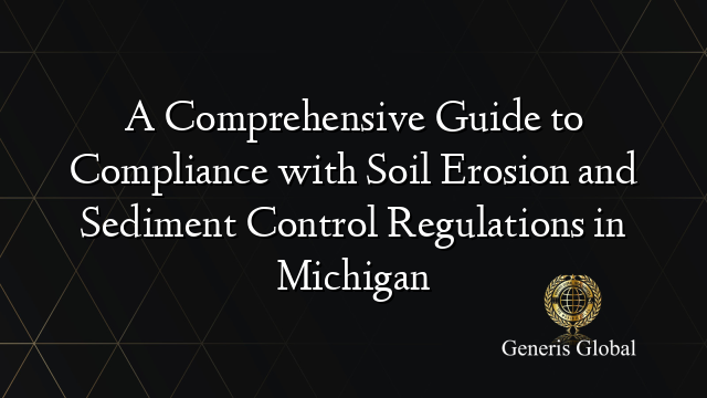 A Comprehensive Guide to Compliance with Soil Erosion and Sediment Control Regulations in Michigan