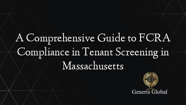A Comprehensive Guide to FCRA Compliance in Tenant Screening in Massachusetts