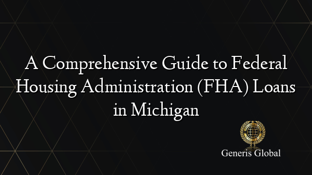 A Comprehensive Guide to Federal Housing Administration (FHA) Loans in Michigan