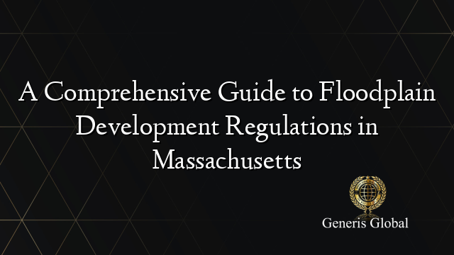 A Comprehensive Guide to Floodplain Development Regulations in Massachusetts
