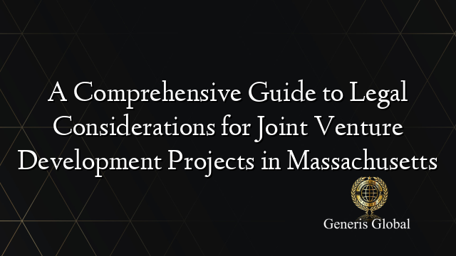 A Comprehensive Guide to Legal Considerations for Joint Venture Development Projects in Massachusetts