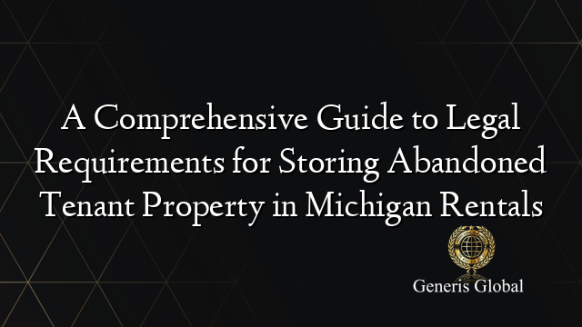 A Comprehensive Guide to Legal Requirements for Storing Abandoned Tenant Property in Michigan Rentals