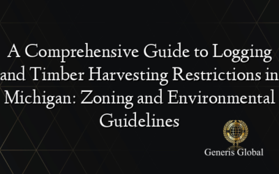 A Comprehensive Guide to Logging and Timber Harvesting Restrictions in Michigan: Zoning and Environmental Guidelines