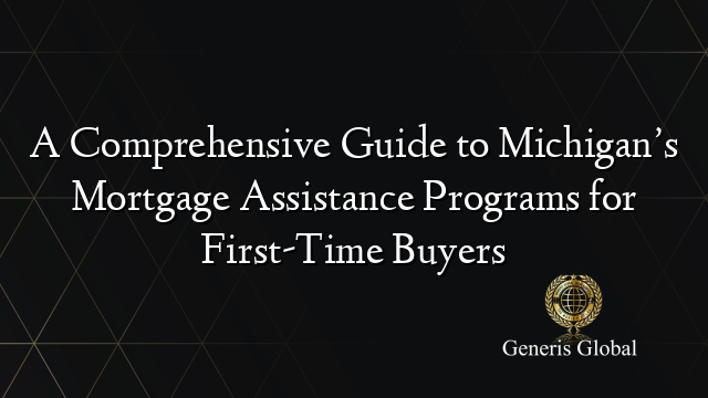 A Comprehensive Guide to Michigan’s Mortgage Assistance Programs for First-Time Buyers