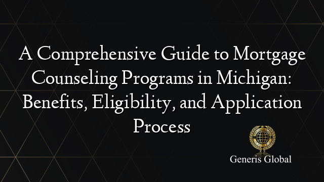 A Comprehensive Guide to Mortgage Counseling Programs in Michigan: Benefits, Eligibility, and Application Process