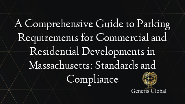A Comprehensive Guide to Parking Requirements for Commercial and Residential Developments in Massachusetts: Standards and Compliance