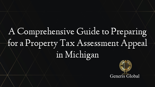 A Comprehensive Guide to Preparing for a Property Tax Assessment Appeal in Michigan